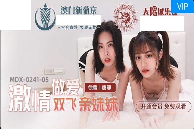 【国产AV首发❤️星耀】麻豆传媒乱伦系列新作MDX0241-5《激情做爱双飞亲妹妹》淫乱家庭实录 操翻姐妹花